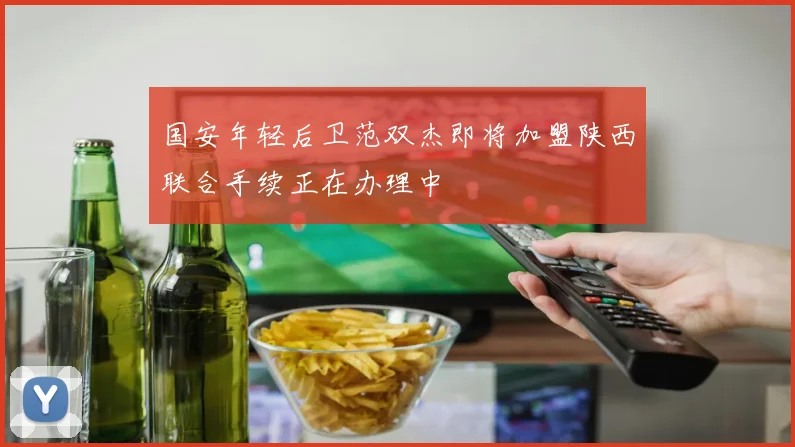 国安年轻后卫范双杰即将加盟陕西联合手续正在办理中